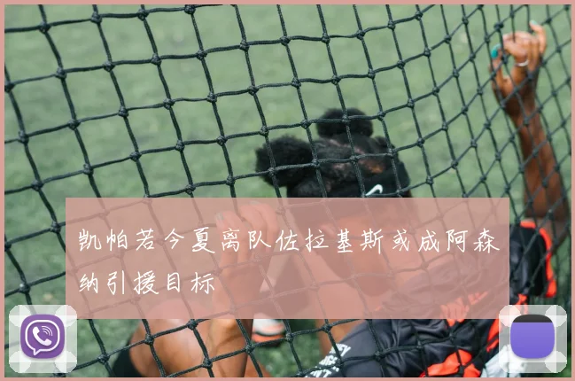 凯帕若今夏离队佐拉基斯或成阿森纳引援目标